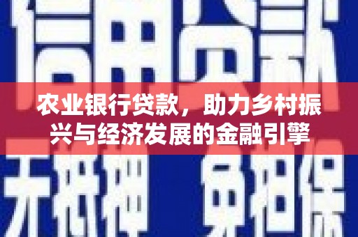 城厢农业银行贷款，助力乡村振兴与经济发展的金融引擎