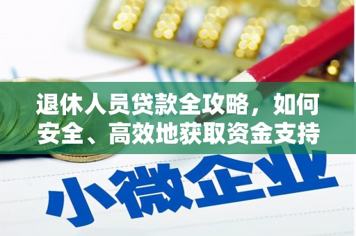 城厢退休人员贷款全攻略，如何安全、高效地获取资金支持
