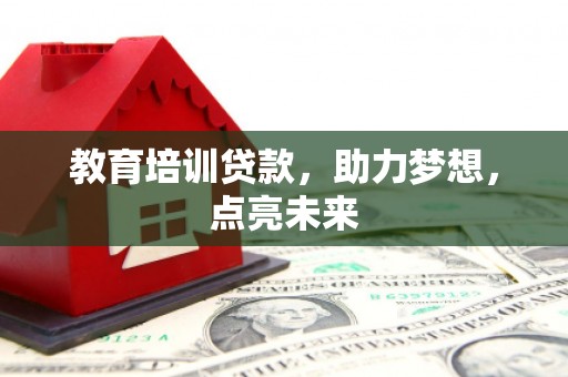 城厢教育培训贷款，助力梦想，点亮未来