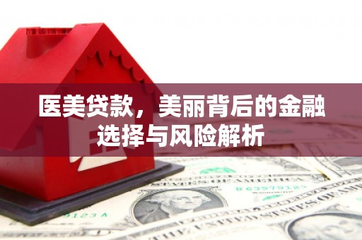 城厢医美贷款，美丽背后的金融选择与风险解析