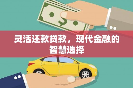城厢灵活还款贷款，现代金融的智慧选择