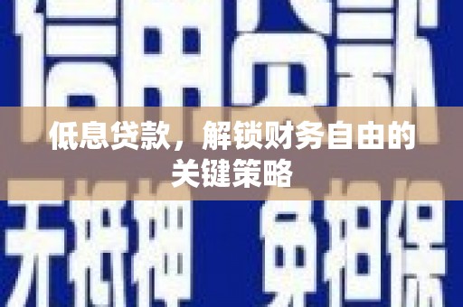 城厢低息贷款，解锁财务自由的关键策略