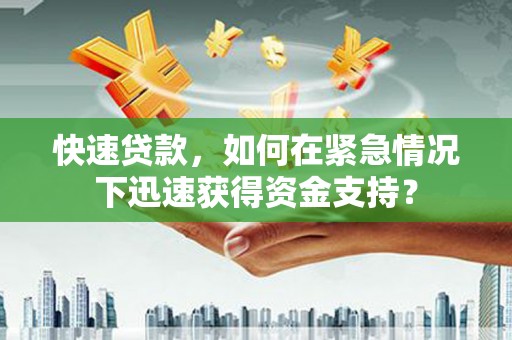 城厢快速贷款，如何在紧急情况下迅速获得资金支持？