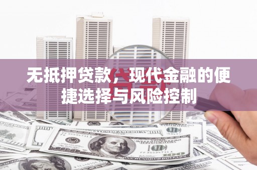城厢无抵押贷款，现代金融的便捷选择与风险控制