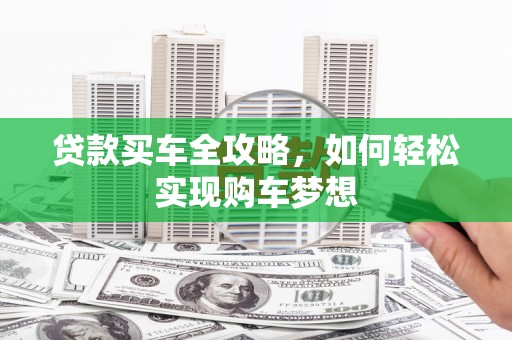 城厢贷款买车全攻略，如何轻松实现购车梦想