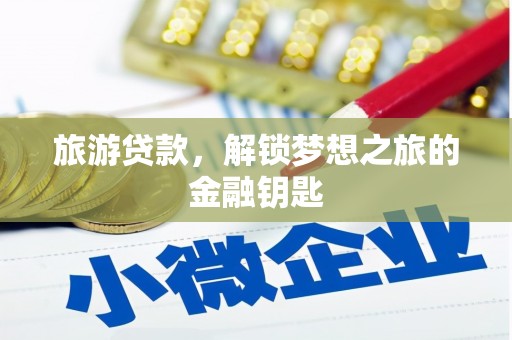 城厢旅游贷款，解锁梦想之旅的金融钥匙