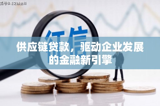 城厢供应链贷款，驱动企业发展的金融新引擎