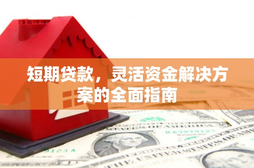 城厢短期贷款，灵活资金解决方案的全面指南