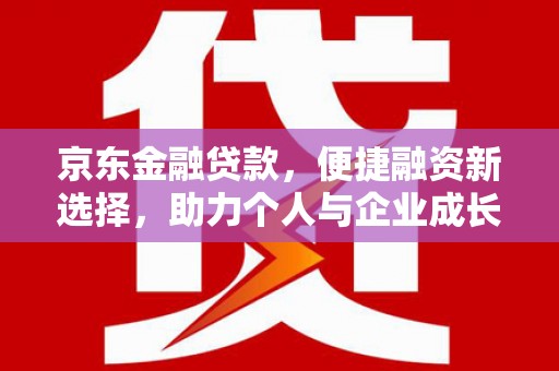 城厢京东金融贷款，便捷融资新选择，助力个人与企业成长