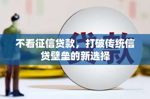 城厢不看征信贷款，打破传统信贷壁垒的新选择