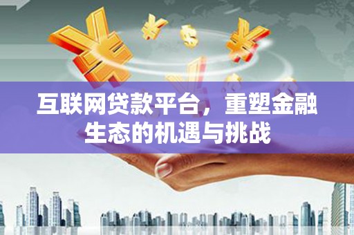城厢互联网贷款平台，重塑金融生态的机遇与挑战