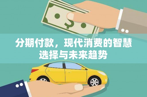 城厢分期付款，现代消费的智慧选择与未来趋势