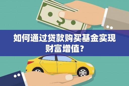 城厢如何通过贷款购买基金实现财富增值？