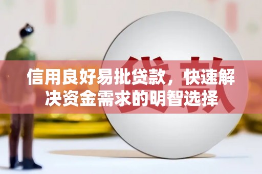 城厢信用良好易批贷款，快速解决资金需求的明智选择