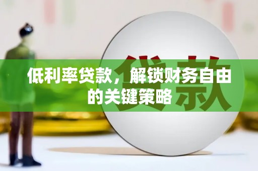 城厢低利率贷款，解锁财务自由的关键策略