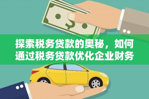 城厢探索税务贷款的奥秘，如何通过税务贷款优化企业财务
