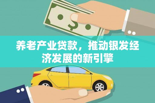 城厢养老产业贷款，推动银发经济发展的新引擎