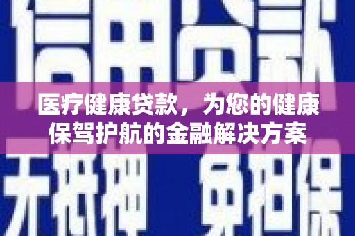 城厢医疗健康贷款，为您的健康保驾护航的金融解决方案