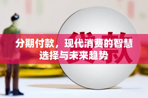 城厢分期付款，现代消费的智慧选择与未来趋势