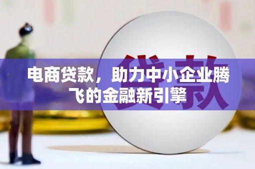 城厢电商贷款，助力中小企业腾飞的金融新引擎