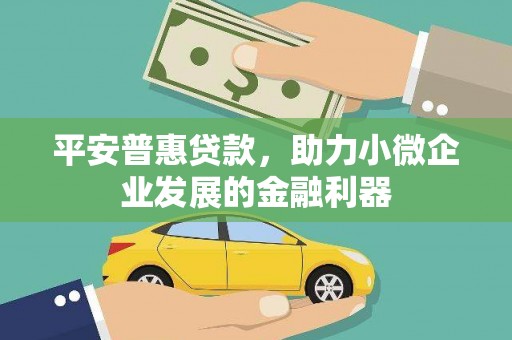 城厢平安普惠贷款，助力小微企业发展的金融利器