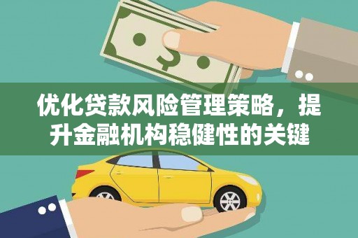 城厢优化贷款风险管理策略，提升金融机构稳健性的关键