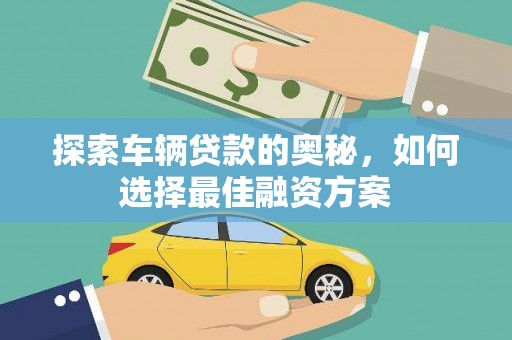 城厢探索车辆贷款的奥秘，如何选择最佳融资方案