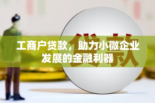 城厢工商户贷款，助力小微企业发展的金融利器