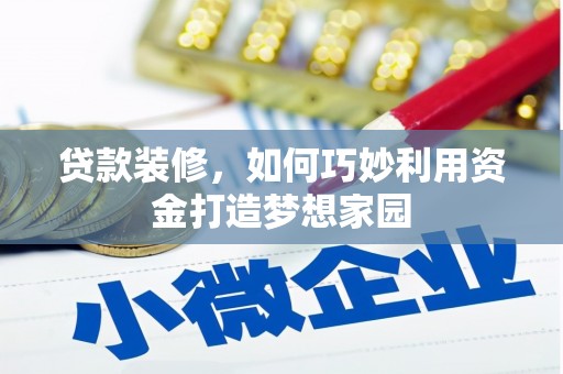 城厢贷款装修，如何巧妙利用资金打造梦想家园