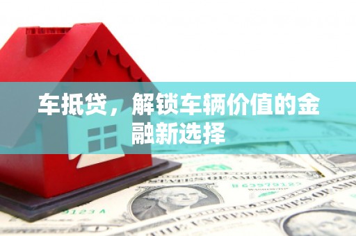 城厢车抵贷，解锁车辆价值的金融新选择