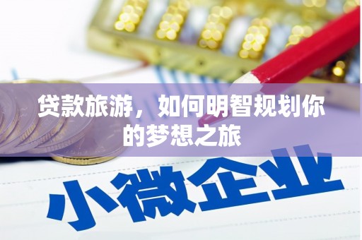 城厢贷款旅游，如何明智规划你的梦想之旅