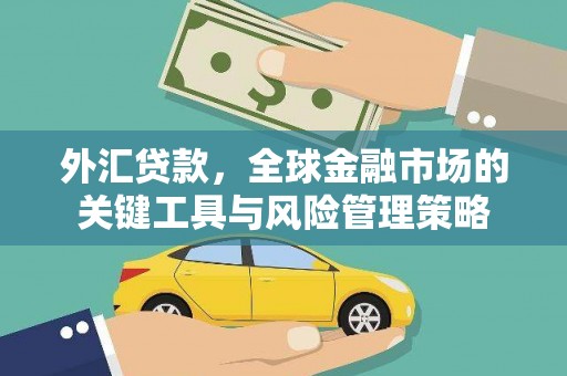 城厢外汇贷款，全球金融市场的关键工具与风险管理策略