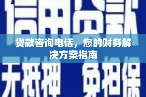 城厢贷款咨询电话，您的财务解决方案指南