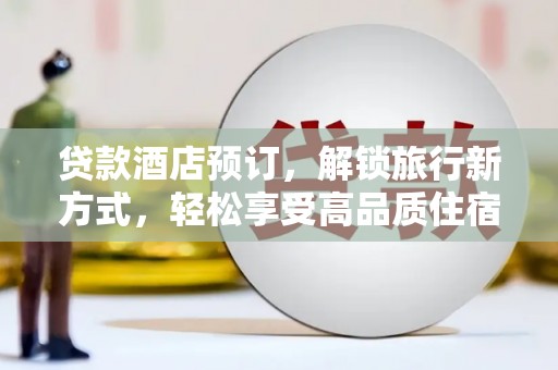 城厢贷款酒店预订，解锁旅行新方式，轻松享受高品质住宿