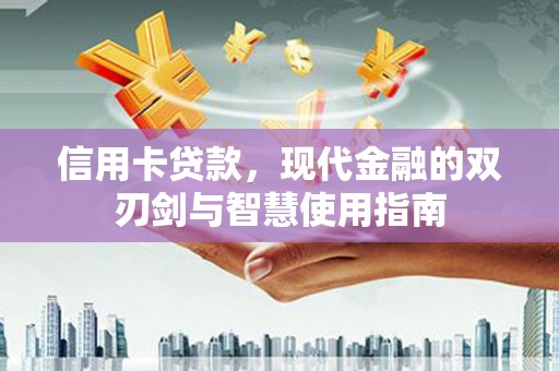 城厢信用卡贷款，现代金融的双刃剑与智慧使用指南