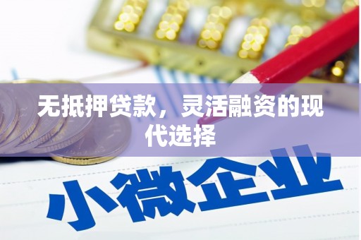 城厢无抵押贷款，灵活融资的现代选择