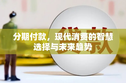 城厢分期付款，现代消费的智慧选择与未来趋势