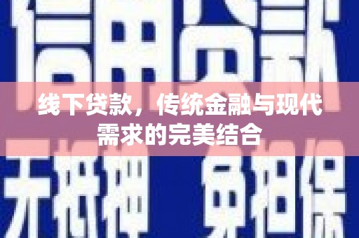 城厢线下贷款，传统金融与现代需求的完美结合
