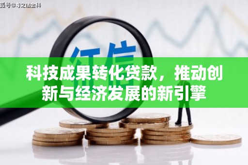 城厢科技成果转化贷款，推动创新与经济发展的新引擎