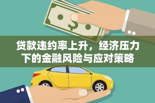 城厢贷款违约率上升，经济压力下的金融风险与应对策略