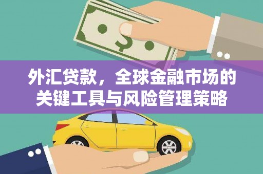 城厢外汇贷款，全球金融市场的关键工具与风险管理策略