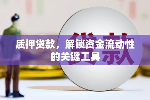 城厢质押贷款，解锁资金流动性的关键工具