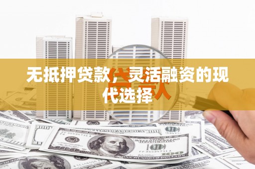 城厢无抵押贷款，灵活融资的现代选择