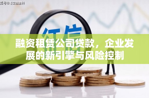 城厢融资租赁公司贷款，企业发展的新引擎与风险控制