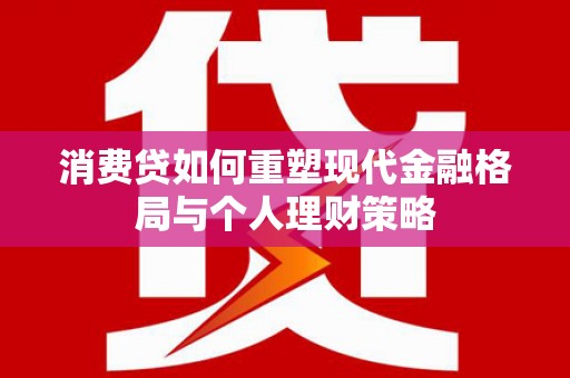 城厢消费贷如何重塑现代金融格局与个人理财策略