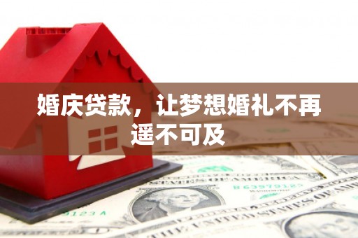 城厢婚庆贷款，让梦想婚礼不再遥不可及