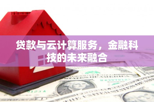 城厢贷款与云计算服务，金融科技的未来融合