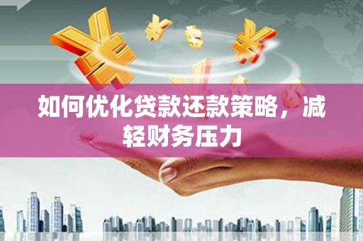 城厢如何优化贷款还款策略，减轻财务压力