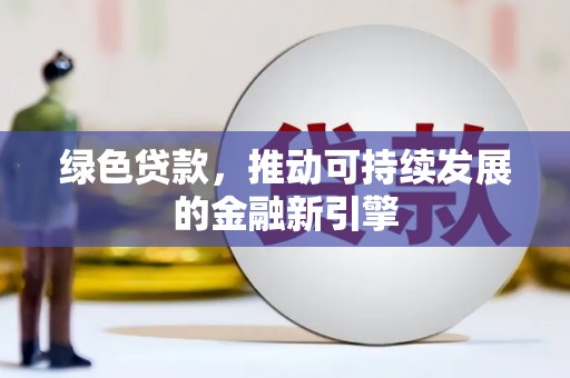 城厢绿色贷款，推动可持续发展的金融新引擎
