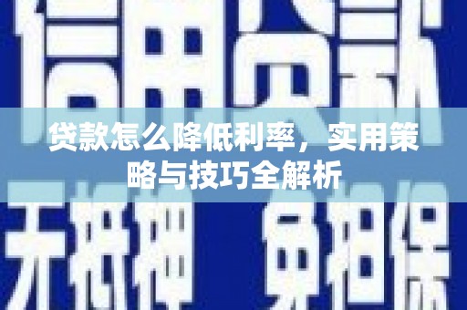 城厢贷款怎么降低利率，实用策略与技巧全解析